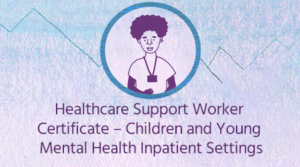 Healthcare Support Worker Certificate – Children and Young People’s Mental Health Inpatient Settings