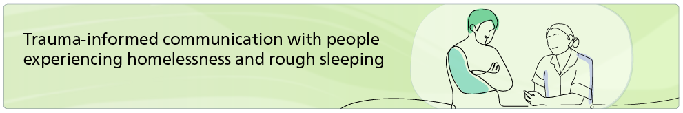 Trauma-informed communication with people experiencing homelessness and rough sleeping